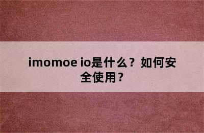 imomoe io是什么？如何安全使用？